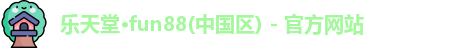 乐天堂·fun88(中国区) - 官方网站